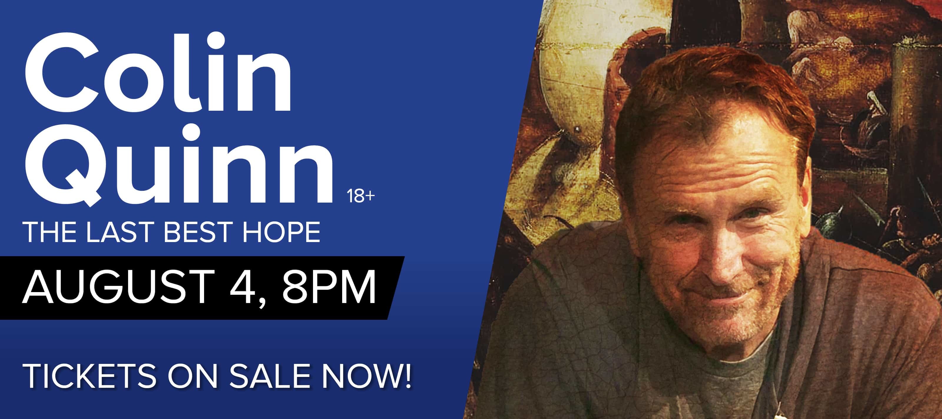 Painted portrait of stand up comedian Colin Quinn .  Text: Colin Quinn The Last Best Hope Tickets On Sale Now. Show on August 4 at 8pm
