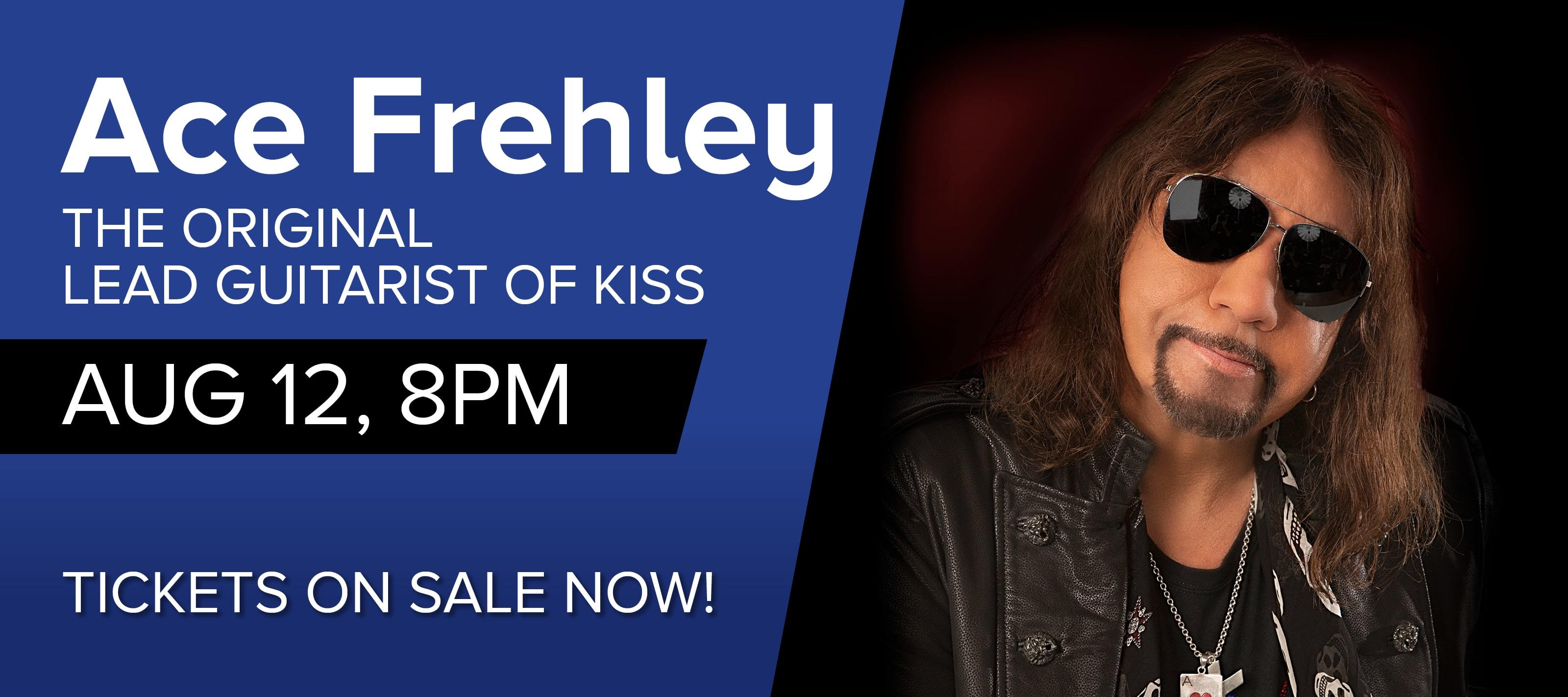 Headshot of Ace Frehley without KISS makeup, wearing black sunglasses.  Text:  Ace Frehley the Original Lead Guitarist of KISS.  August 12 at 8pm.  Tickets on sale now.
