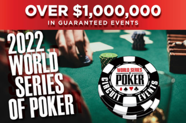 Over $1,000,000 in Guaranteed Events. 2022 World Series of Poker Circuit Events 