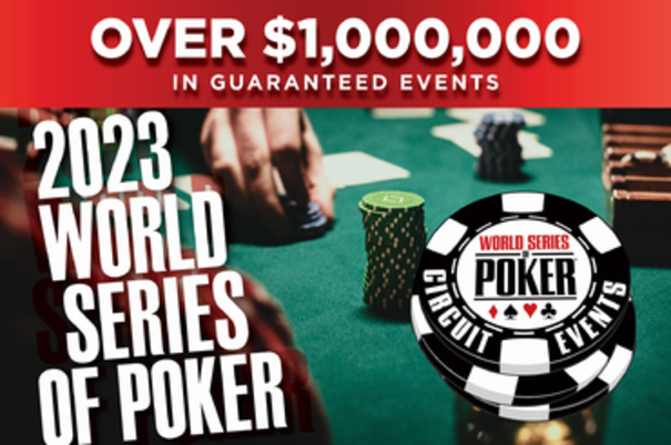 Over $1,000,000 in Guaranteed Events. 2023 World Series of Poker Circuit Events 