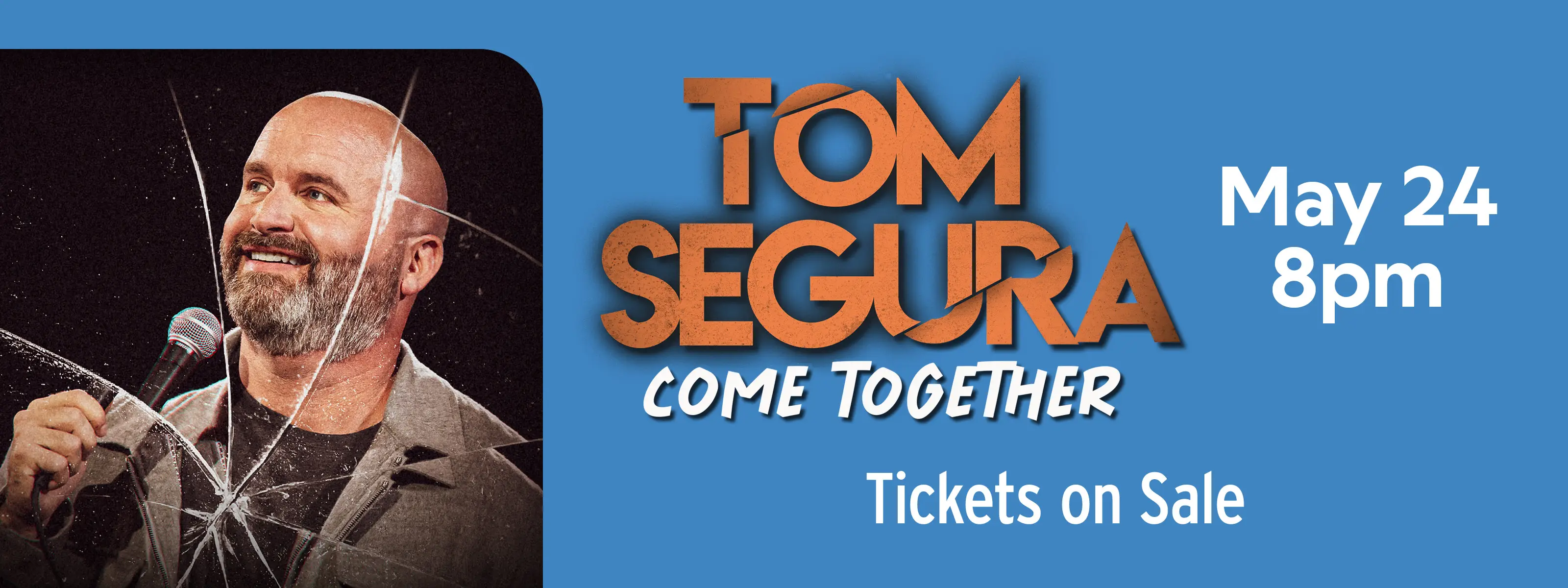Tom Segura: Come Together - May 24, 8:00pm Tickets On Sale Now