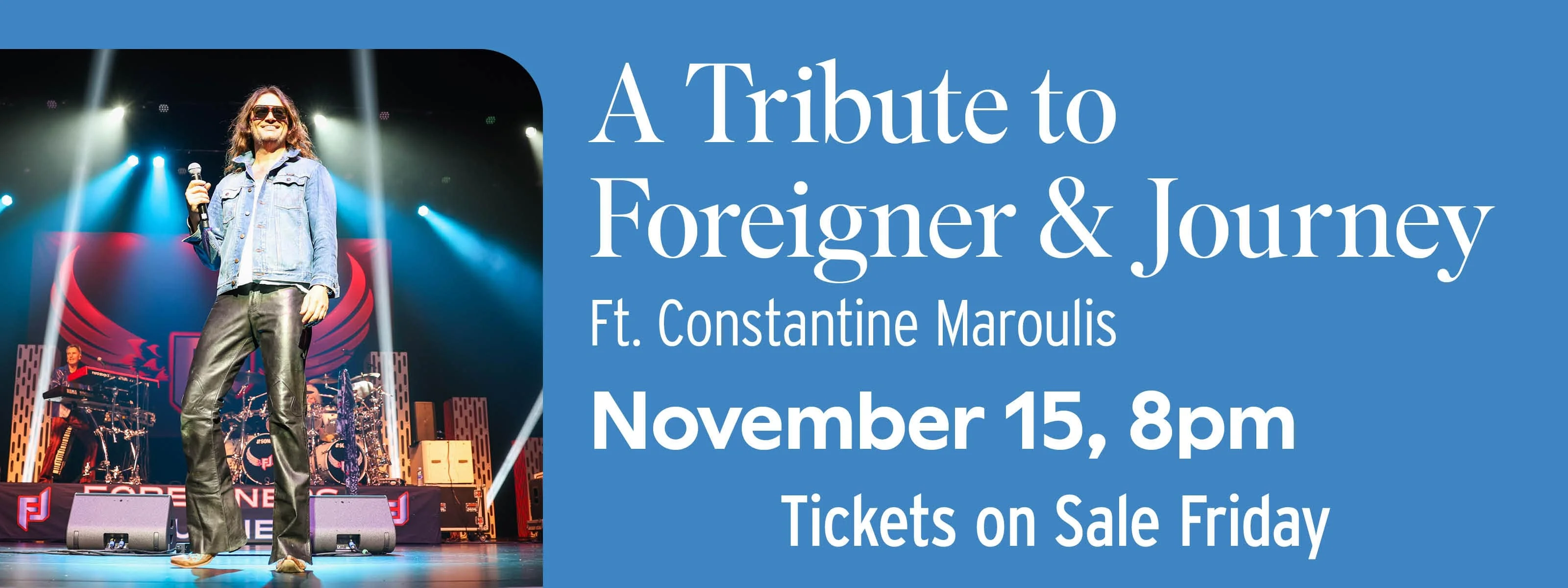 Foreigner’s Journey - A Tribute to Foreigner & Journey Featuring Constantine Maroulis November 15 at 8pm