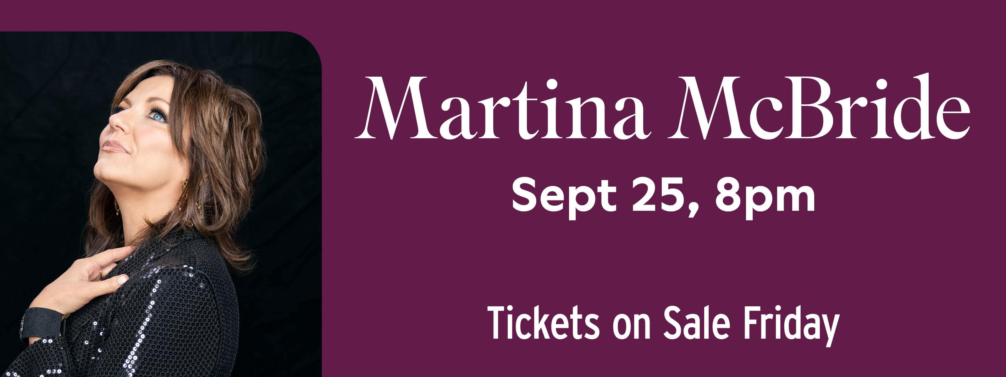 1777902215TS_20260925_3738800_Ent_MartinaMcBride_HERO_TicketsOnSale_Friday_3200x1200_FNL.jpg