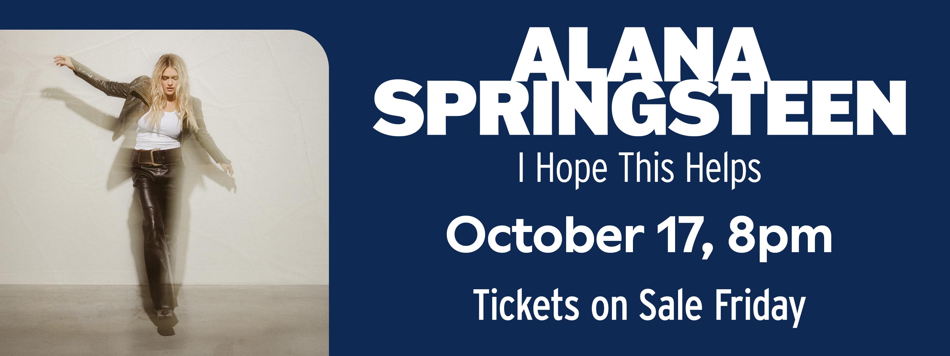 1777904273TS_20261017_3730450_Ent_AlanaSpringsteen_HERO_TicketsOnSale_Friday_3200x1200_FNL.jpg