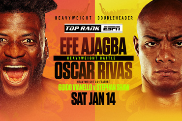 Heavyweight Doubleheader. Top Rank/ESPN. Heavyweight battle, Efe Ajagba vs Oscar Rivas with heavyweight co-feature, Guido Vianello vs Stephen Shaw. Sat Jan 14